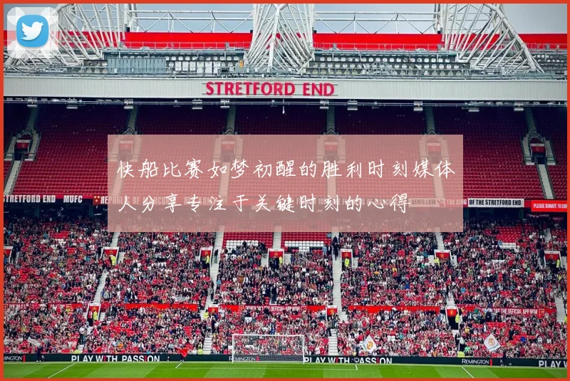 快船比赛如梦初醒的胜利时刻媒体人分享专注于关键时刻的心得