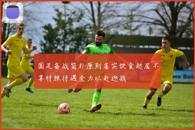 国足备战简朴原则落实饮食起居不享特殊待遇全力以赴迎战
